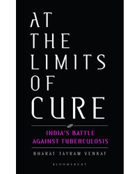 At the Limits of Cure: India's Battle Against Tuberculosis