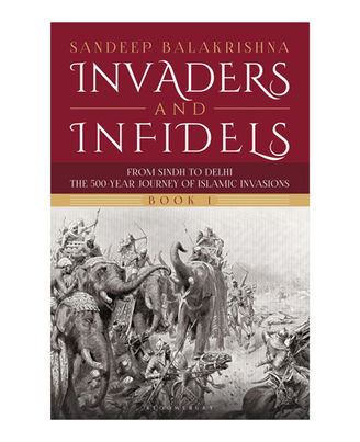 Invaders and Infidels (Book 1) : From Sindh to Delhi: The 500- Year Journey of Islamic Invasions