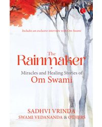 The Rainmaker: Miracles And Healing Stories Of Om Swami