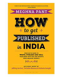 How To Get Published In India: Your Go- To Guide To Write, Publish And Sell Your Book With Tips And Insights From Industry Experts