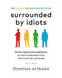 Surrounded By Idiots: The Four Types Of Human Behaviour (Or, How To Understand Those Who Cannot Be Understood)