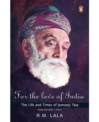 For the Love of India: The Life and Times of Jamsetji Tata