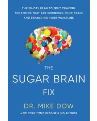 The Sugar Brain Fix: The 28- Day Plan To Quit Craving The Foods That Are Shrinking Your Brain And Expanding Your Waistline