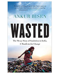 Wasted: The Messy Story Of Sanitation In India, A Manifesto For Change