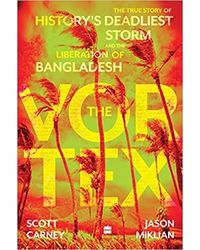 The Vortex: The True Story Of Historys Deadliest Storm And The Liberation Of Bangladesh