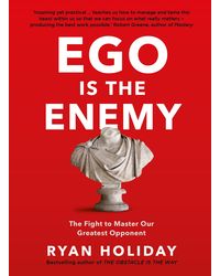 Ego Is The Enemy: The Fight To Master Our Greatest Opponent