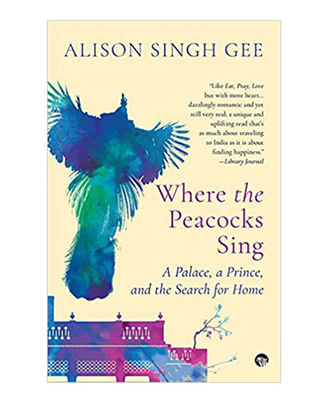 Where The Peacocks Sing: A Palace, A Prince, And The Search For Home