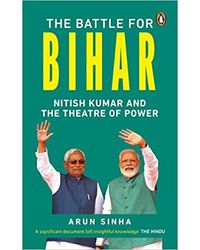 The Battle For Bihar: Nitish Kumar And The Theatre Of Power