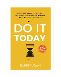 Do It Today: Overcome Procrastination, Improve Productivity & Achieve More Meaningful Things