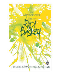 The Mysterious Ailment Of Rupi Baskey: A Novel