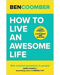 HOW TO LIVE AN AWESOME LIFE: NOW IS THE TIME. NO EXCUSES. : Get the Body You Want, The Success You Dream of, and the Freedom You Crave Paperback