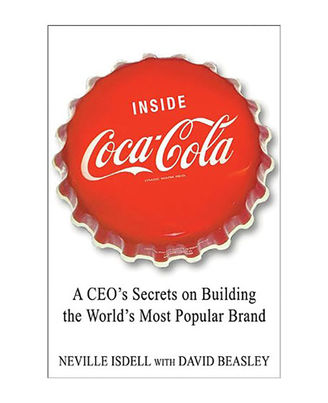 Inside Coca- Cola: A Ceo s Life Story Of Building The World s Most Popular Brand