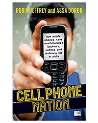 Cell Phone Nation: How Mobile Phones Have Revolutionized Business, Politics And Ordinary Life In India