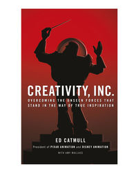 Creativity, Inc. : Overcoming The Unseen Forces That Stand In The Way Of True Inspiration