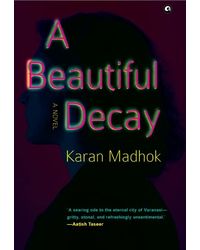 A BEAUTIFUL DECAY: A Novel