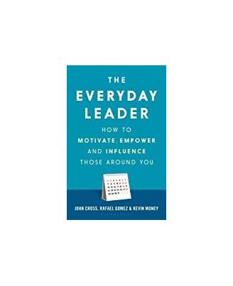 The Everyday Leader: How To Motivate, Empower And Influence Those Around You