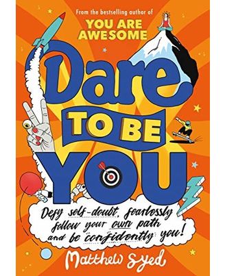 Dare To Be You: Defy Self- Doubt, Fearlessly Follow Your Own Path And Be Confidently You!