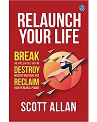 Relaunch Your Life: Break the Cycle of Self Defeat, Destroy Negative Emotions and Reclaim Your Personal Power Paperback