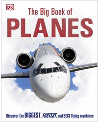 The Big Book of Planes: Discover the Biggest, Fastest and Best Flying Machines