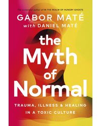 The Myth of Normal (Lead Title) : Trauma, Illness & Healing in a Toxic Culture Paperback