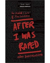 After I Was Raped: The Untold Lives Of Five Survivors