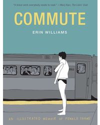 Commute: An Illustrated Memoir Of Female Shame