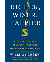 Richer, Wiser, Happier: How The World's Greatest Investors Win In The Markets And Life