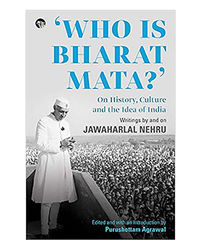 Who Is Bharat Mata? On History, Culture And The Idea Of India: Writings By And On Jawaharlal Nehru