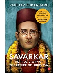 Savarkar: The True Story Of The Father Of Hindutva