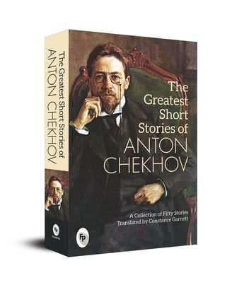 The Greatest Short Stories of Anton Chekhov: A Collection Of Fifty Stories