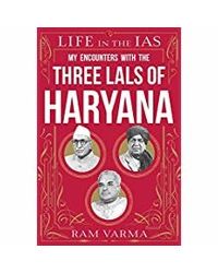 Life In The Ias: My Encounters With The Three Lals Of Haryana