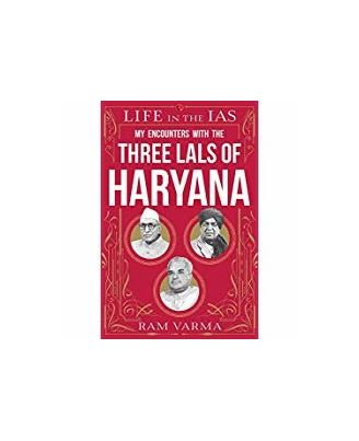 Life In The Ias: My Encounters With The Three Lals Of Haryana