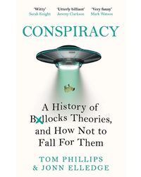 Conspiracy: A History Of Boll* Cks Theories, And How Not To Fall For Them