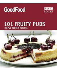 Good Food: 101 Fruity Puds: Triple- tested Recipes