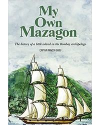 My Own Mazagon: The History Of A Little Island In The Bombay Archipelago