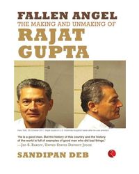 Fallen Angel: The Making and Unmaking of Rajat Gupta