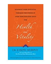 Maximize Your Potential Through the Power of Your Subconscious Mind for Health and Vitality