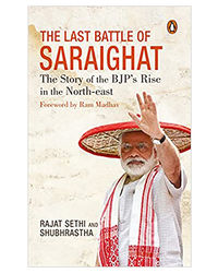 The Last Battle Of Saraighat: The Story Of The Bjp's Rise In The North- East