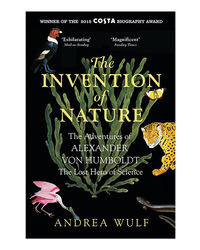 The Invention Of Nature: The Adventures Of Alexander Von Humboldt, The Lost Hero Of Science