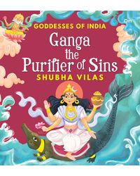 Goddesses of India: Ganga the Purifier of Sins