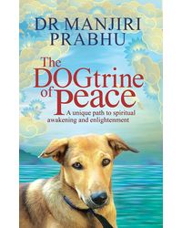 The DOGtrine of Peace: A unique path to spiritual awakening and enlightenment