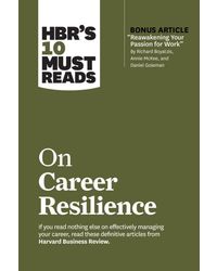 HBR's 10 Must Reads on Career Resilience (with bonus article" Reawakening Your Passion for Work" By Richard E. Boyatzis, Annie McKee, and Daniel Goleman)