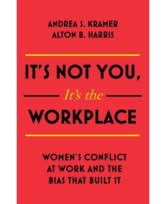 It s Not You, It s The Workplace: Women s Conflict At Work And The Bias That Built It