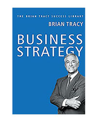 Business Strategy: The Brian Tracy Success Library