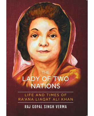 The Lady Of Two Nations: Life and Times of Ra ana Liaqat Ali Khan