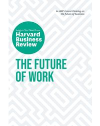 The Future of Work: The Insights You Need from Harvard Business Review (HBR Insights Series)