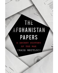 The Afghanistan Papers A Secret History of the War