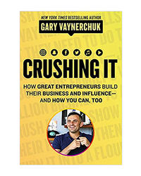 Crushing It! : How Great Entrepreneurs Build Their Business And Influence And How You Can, Too