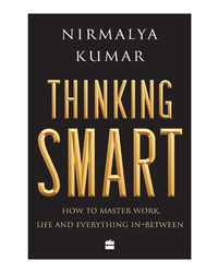 Thinking Smart: How To Master Work, Life And Everything In- Between