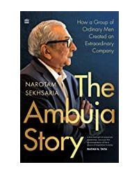 The Ambuja Story: How a Group of Ordinary Men Created An Extraordinary Company)